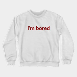 I'm Bored Crewneck Sweatshirt